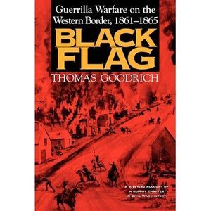 Black Flag: Guerrilla Warfare on the Western Border, 18611865 -- Thomas Goodrich